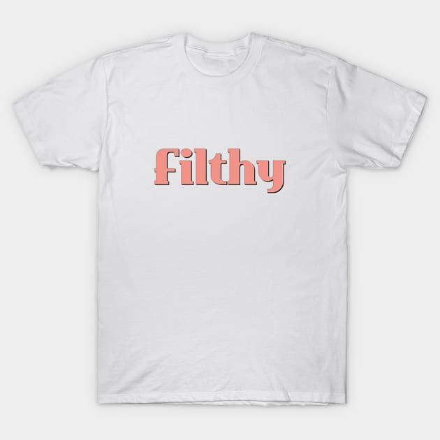 Filthy T-Shirt by NSFWSam